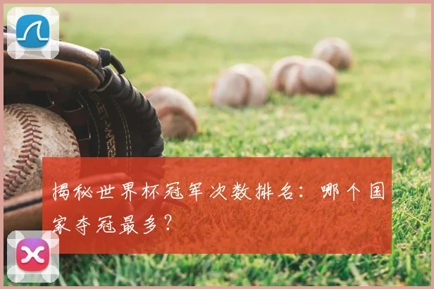 揭秘世界杯冠军次数排名:哪个国家夺冠最多?