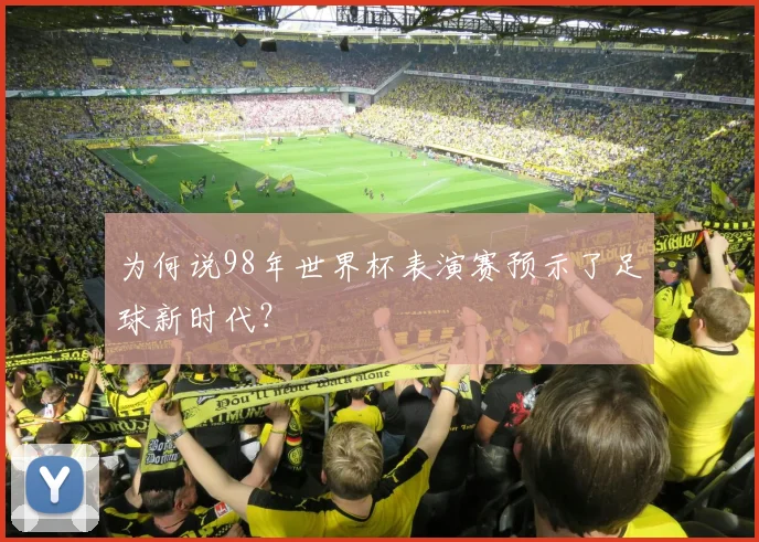 为何说98年世界杯表演赛预示了足球新时代？