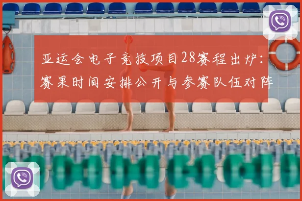亚运会电子竞技项目28赛程出炉：赛果时间安排公开与参赛队伍对阵看点