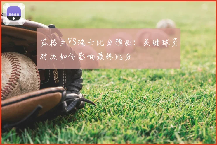 苏格兰VS瑞士比分预测：关键球员对决如何影响最终比分