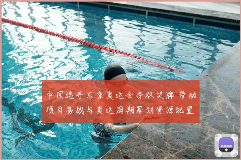 中国选手东京奥运会夺双奖牌 带动项目备战与奥运周期筹划资源配置